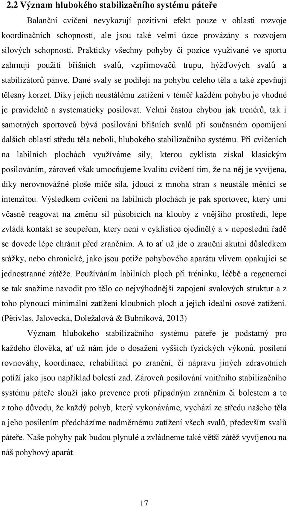 Dané svaly se podílejí na pohybu celého těla a také zpevňují tělesný korzet. Díky jejich neustálému zatížení v téměř každém pohybu je vhodné je pravidelně a systematicky posilovat.