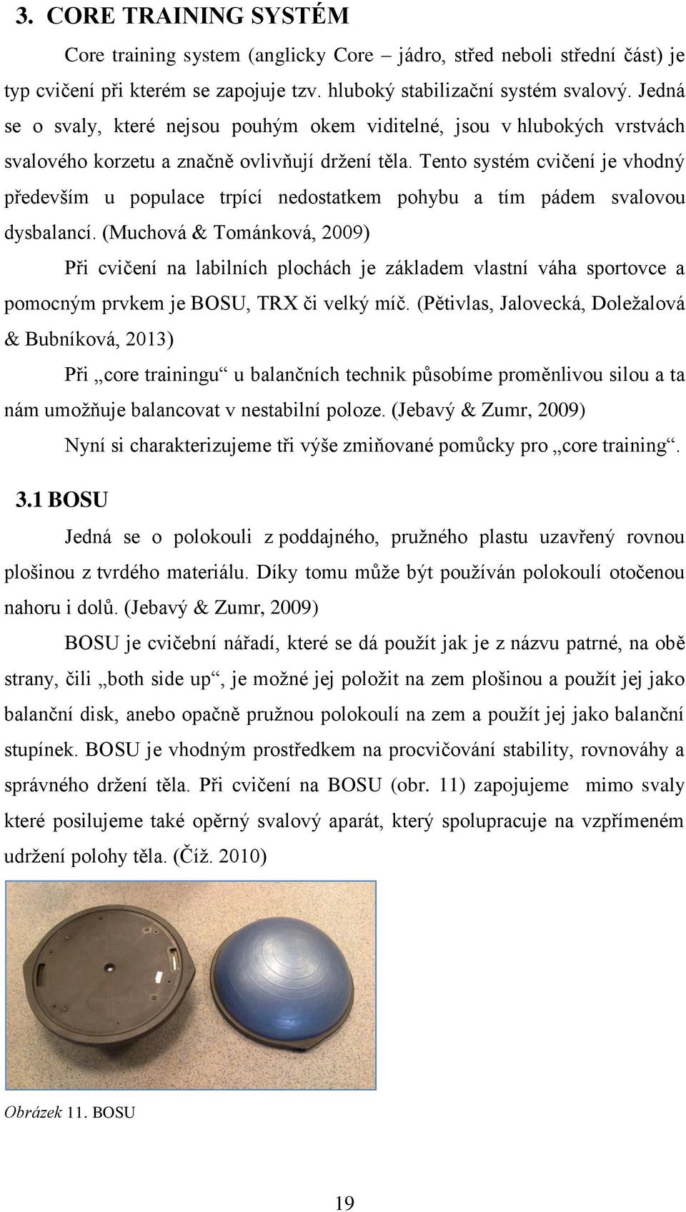 Tento systém cvičení je vhodný především u populace trpící nedostatkem pohybu a tím pádem svalovou dysbalancí.