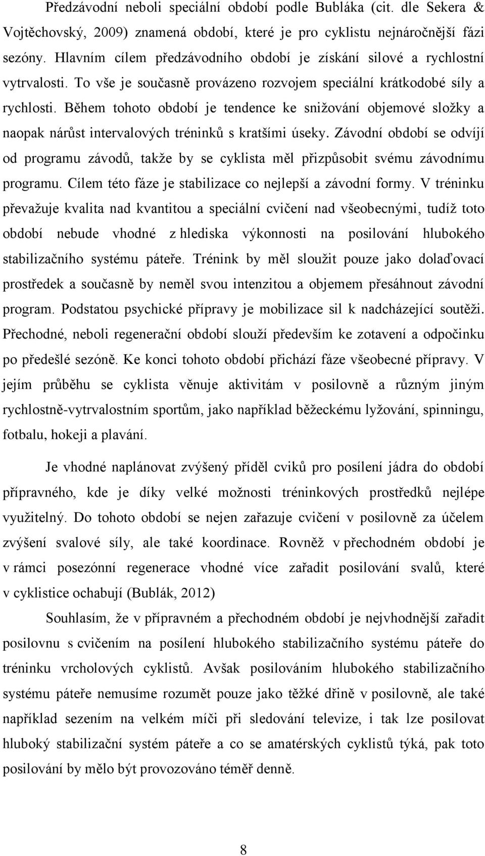 Během tohoto období je tendence ke snižování objemové složky a naopak nárůst intervalových tréninků s kratšími úseky.