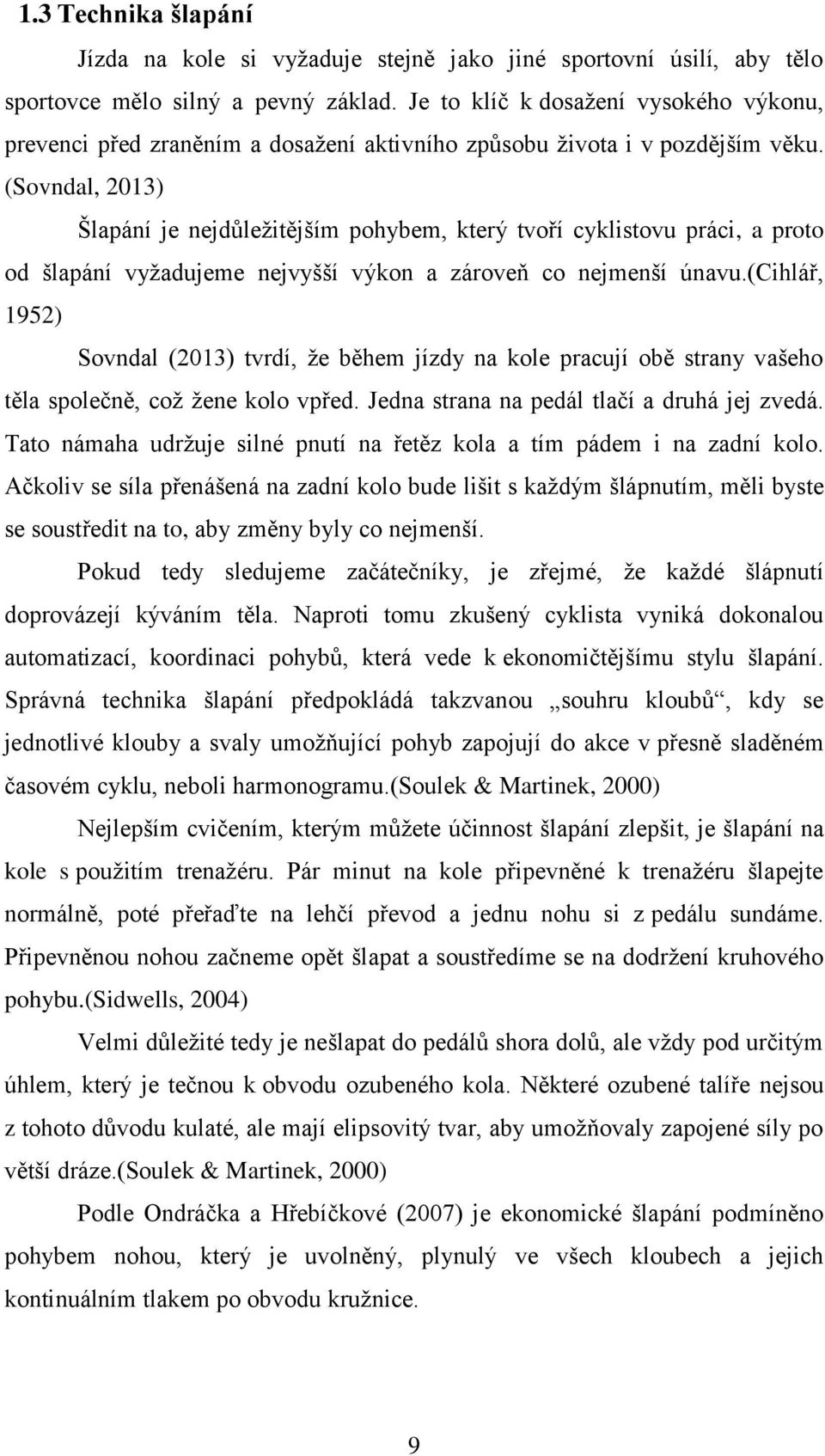 (Sovndal, 2013) Šlapání je nejdůležitějším pohybem, který tvoří cyklistovu práci, a proto od šlapání vyžadujeme nejvyšší výkon a zároveň co nejmenší únavu.