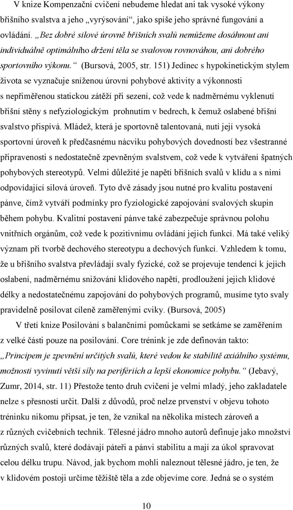 151) Jedinec s hypokinetickým stylem života se vyznačuje sníženou úrovní pohybové aktivity a výkonnosti s nepřiměřenou statickou zátěží při sezení, což vede k nadměrnému vyklenutí břišní stěny s