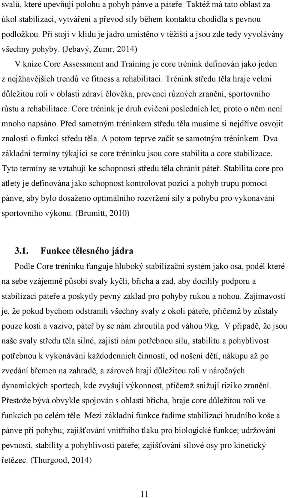 (Jebavý, Zumr, 2014) V knize Core Assessment and Training je core trénink definován jako jeden z nejžhavějších trendů ve fitness a rehabilitaci.