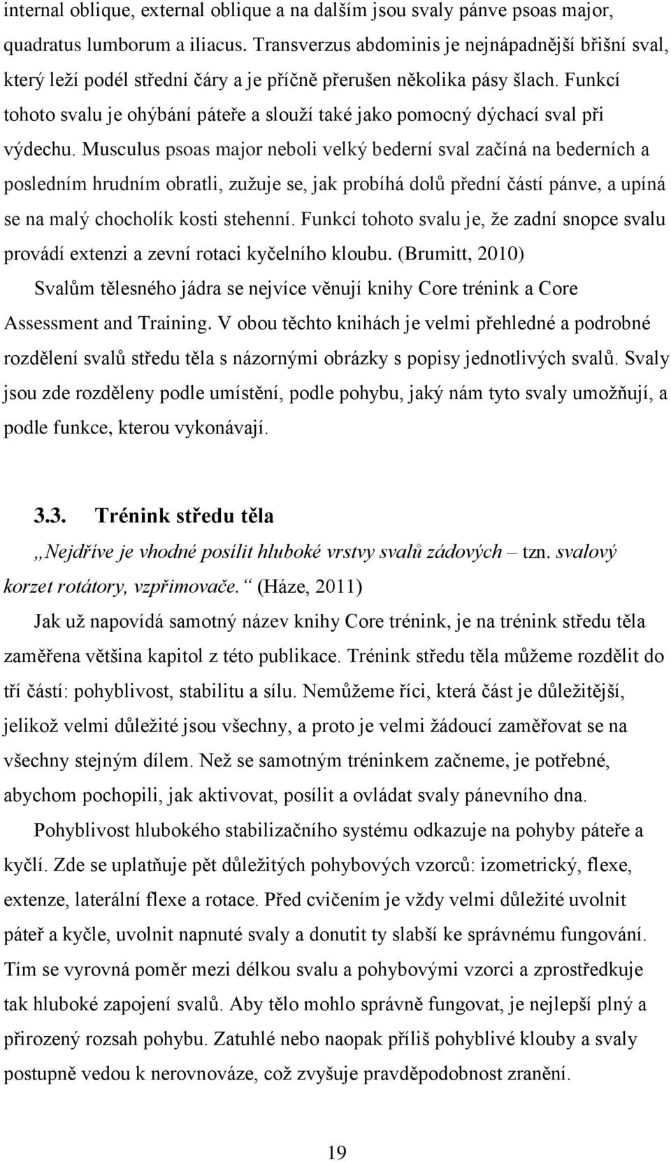 Funkcí tohoto svalu je ohýbání páteře a slouží také jako pomocný dýchací sval při výdechu.