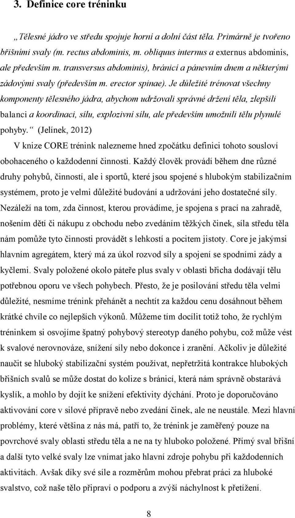 Je důležité trénovat všechny komponenty tělesného jádra, abychom udržovali správné držení těla, zlepšili balanci a koordinaci, sílu, explozivní sílu, ale především umožnili tělu plynulé pohyby.