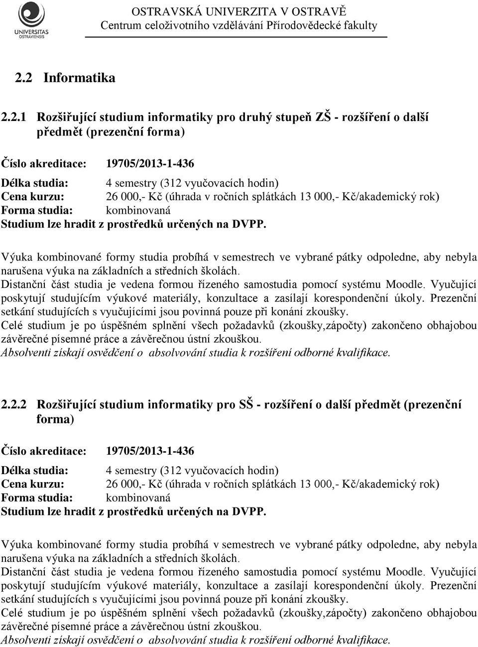 Výuka kombinované formy studia probíhá v semestrech ve vybrané pátky odpoledne, aby nebyla narušena výuka na základních a středních školách.