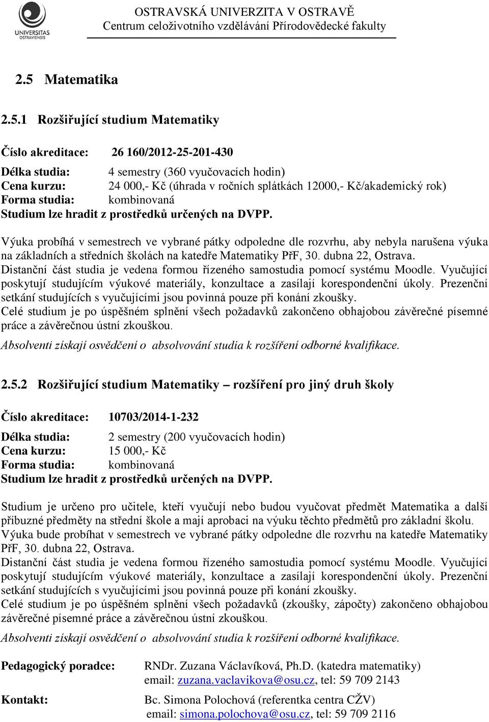 Výuka probíhá v semestrech ve vybrané pátky odpoledne dle rozvrhu, aby nebyla narušena výuka na základních a středních školách na katedře Matematiky PřF, 30. dubna 22, Ostrava.