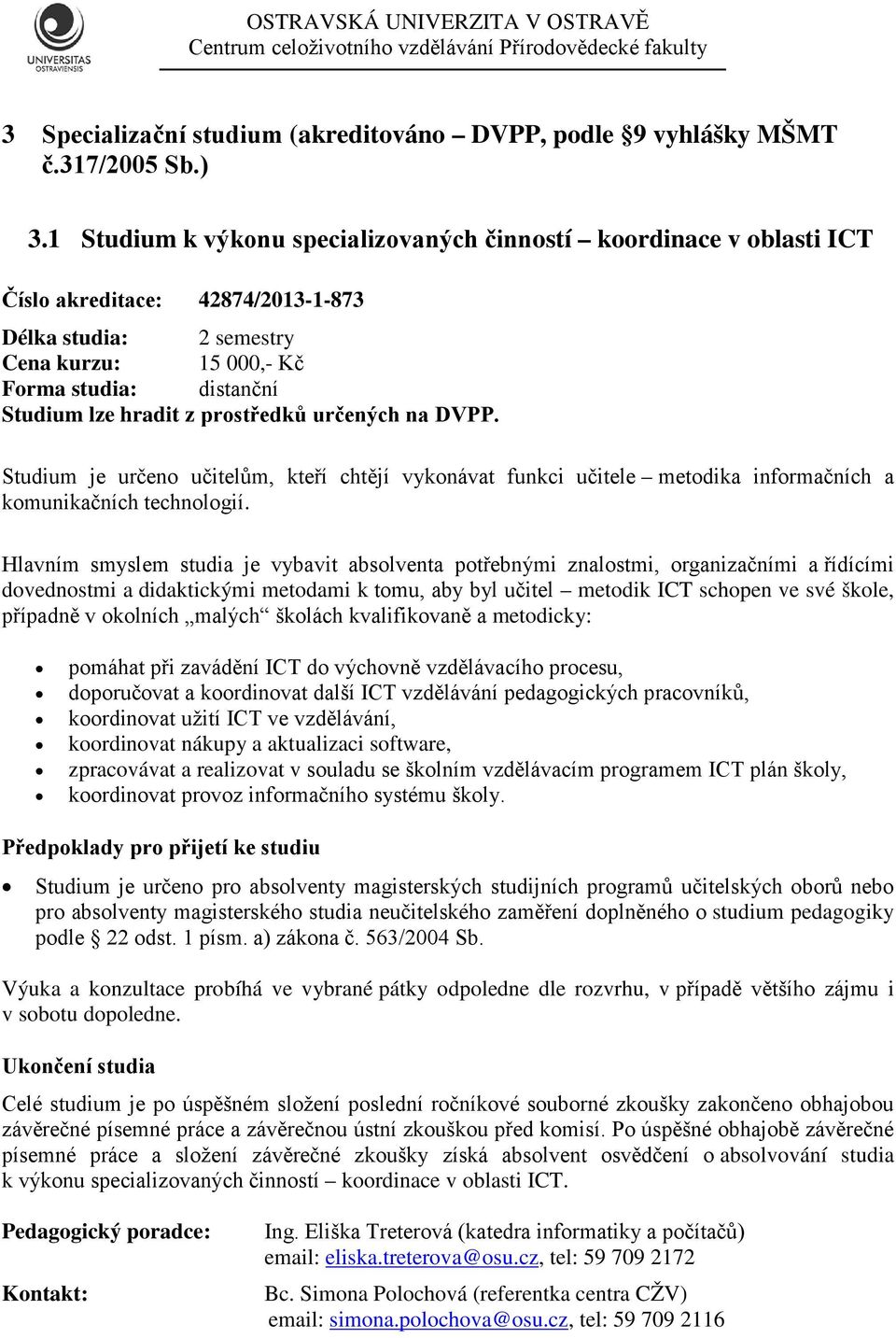 prostředků určených na DVPP. Studium je určeno učitelům, kteří chtějí vykonávat funkci učitele metodika informačních a komunikačních technologií.