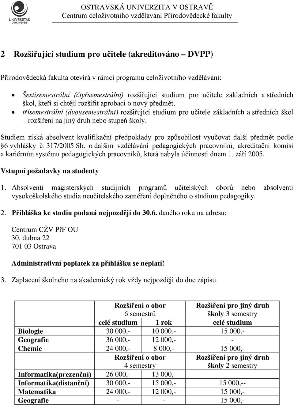 stupeň školy. Studiem získá absolvent kvalifikační předpoklady pro způsobilost vyučovat další předmět podle 6 vyhlášky č. 317/2005 Sb.