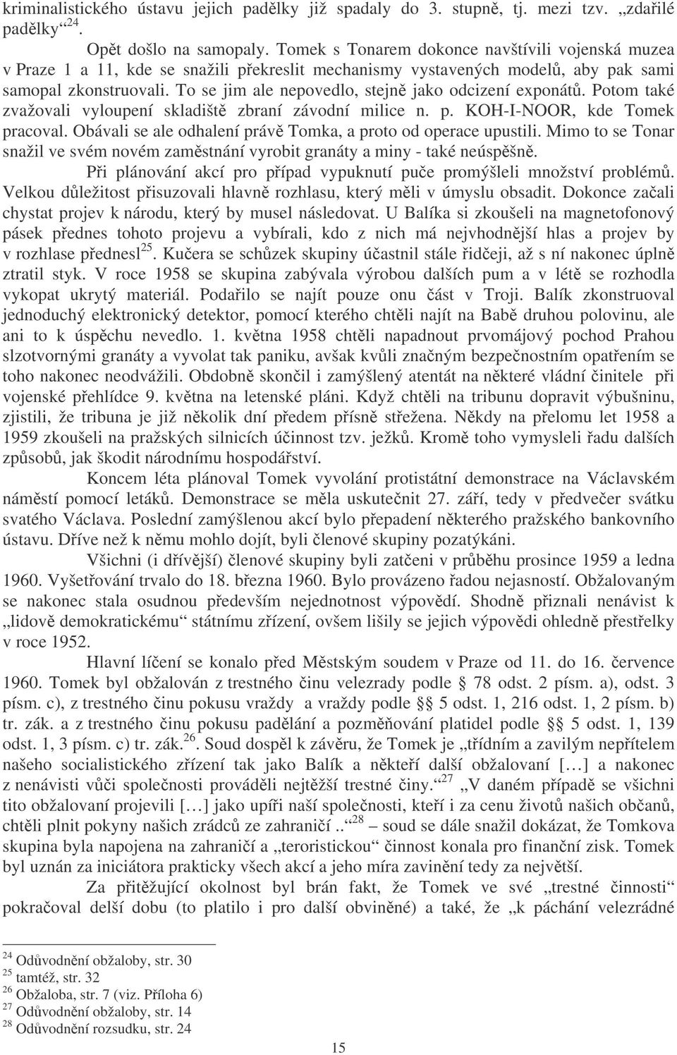 To se jim ale nepovedlo, stejn jako odcizení exponát. Potom také zvažovali vyloupení skladišt zbraní závodní milice n. p. KOH-I-NOOR, kde Tomek pracoval.