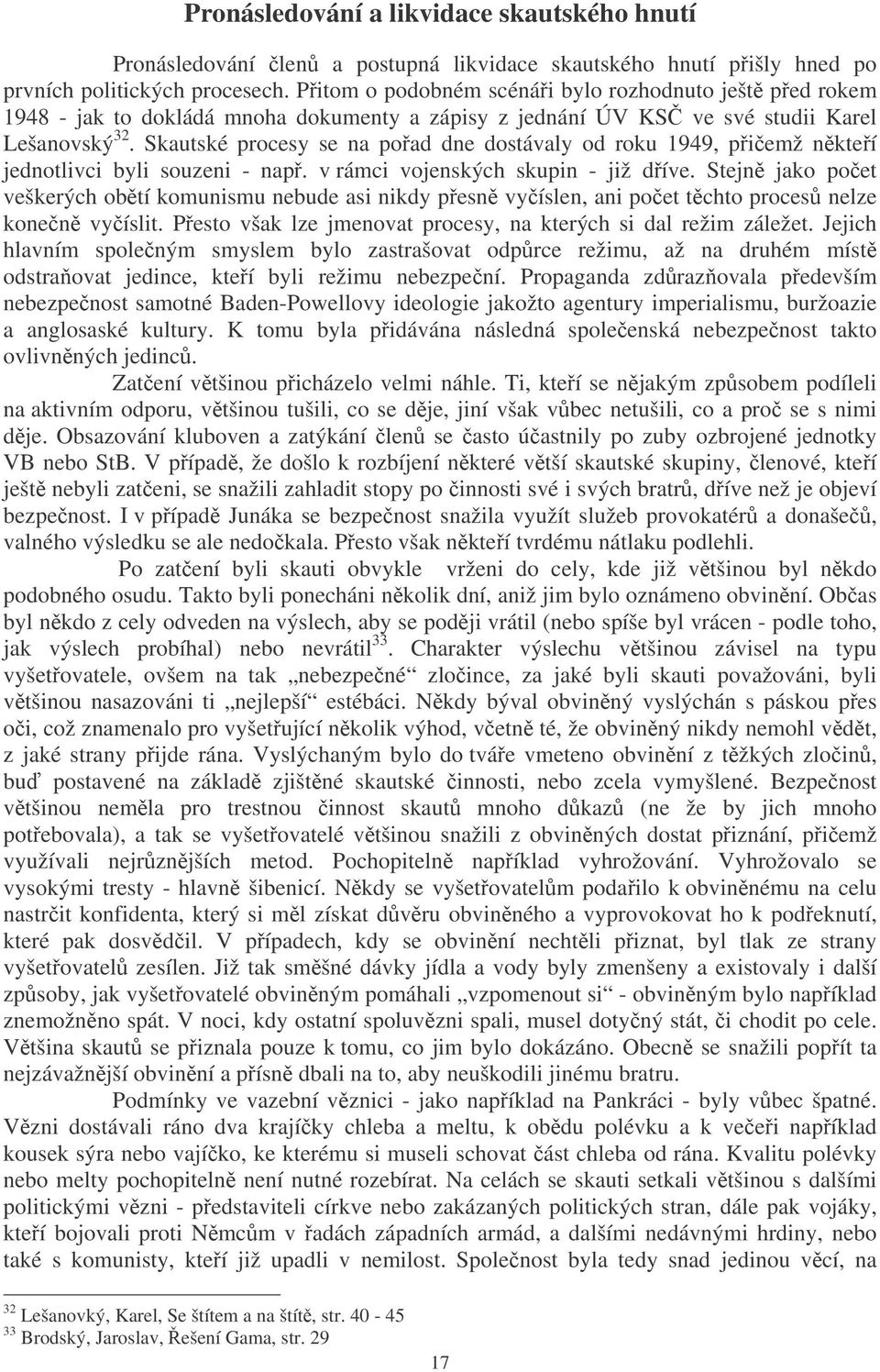 Skautské procesy se na poad dne dostávaly od roku 1949, piemž nkteí jednotlivci byli souzeni - nap. v rámci vojenských skupin - již díve.