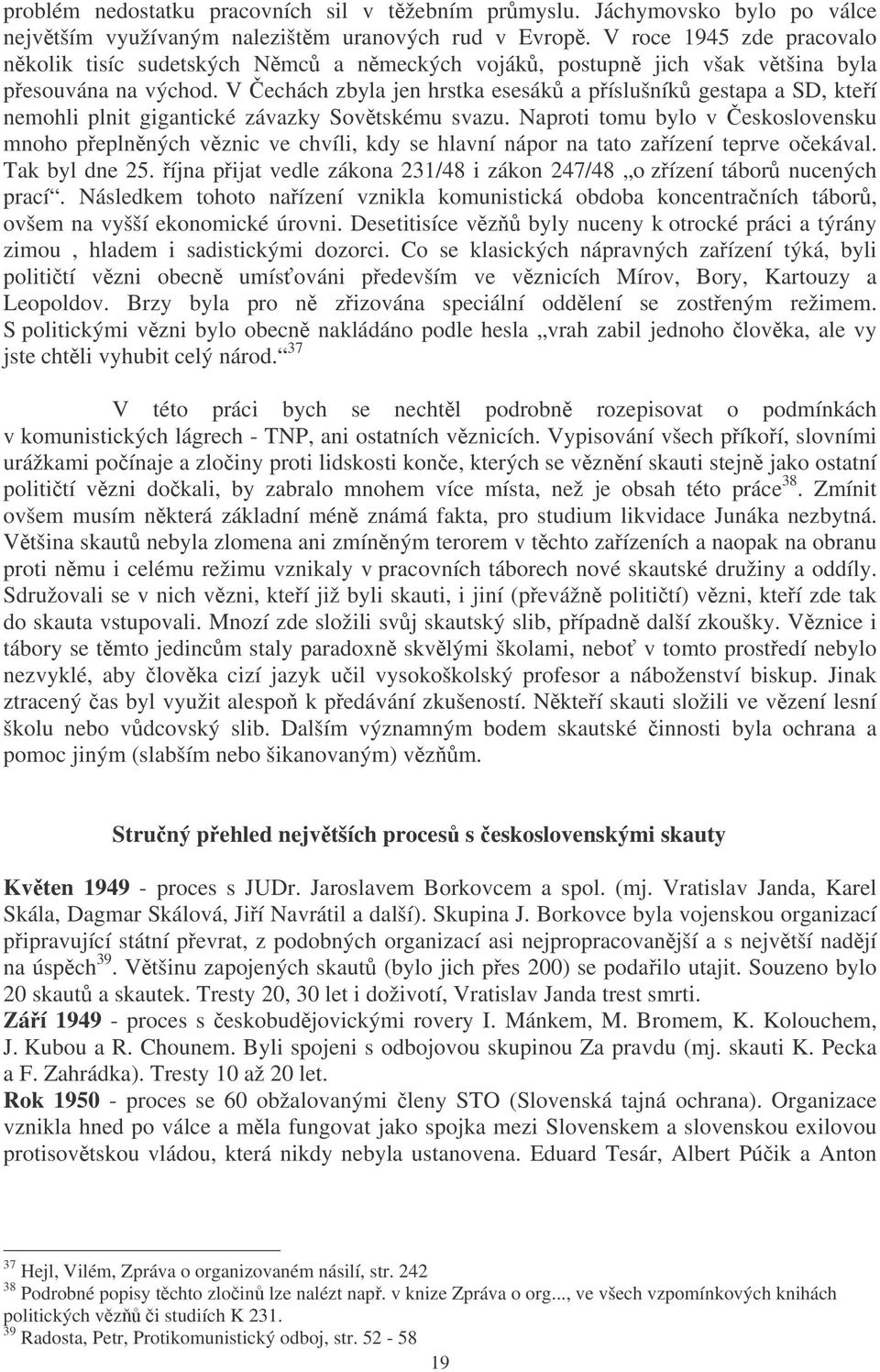 V echách zbyla jen hrstka esesák a píslušník gestapa a SD, kteí nemohli plnit gigantické závazky Sovtskému svazu.