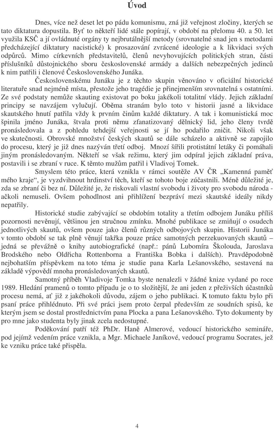 Mimo církevních pedstavitel, len nevyhovujících politických stran, ásti píslušník dstojnického sboru eskoslovenské armády a dalších nebezpených jedinc k nim patili i lenové eskoslovenského Junáka.