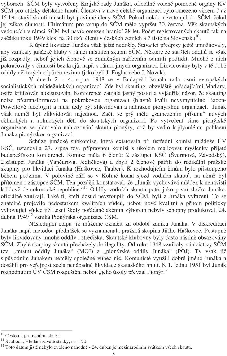 ervna. Vk skautských vedoucích v rámci SM byl navíc omezen hranicí 28 let. Poet registrovaných skaut tak na zaátku roku 1949 klesl na 30 tisíc len v eských zemích a 7 tisíc na Slovensku 10.