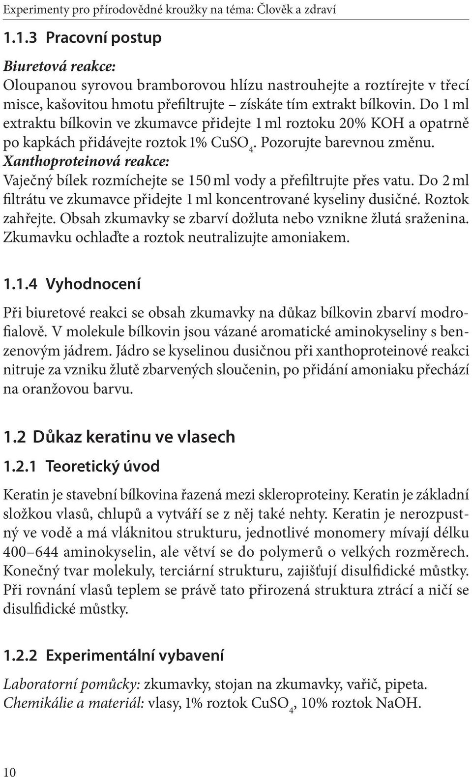 Do 1 ml extraktu bílkovin ve zkumavce přidejte 1 ml roztoku 20% KOH a opatrně po kapkách přidávejte roztok 1% CuSO 4. Pozorujte barevnou změnu.