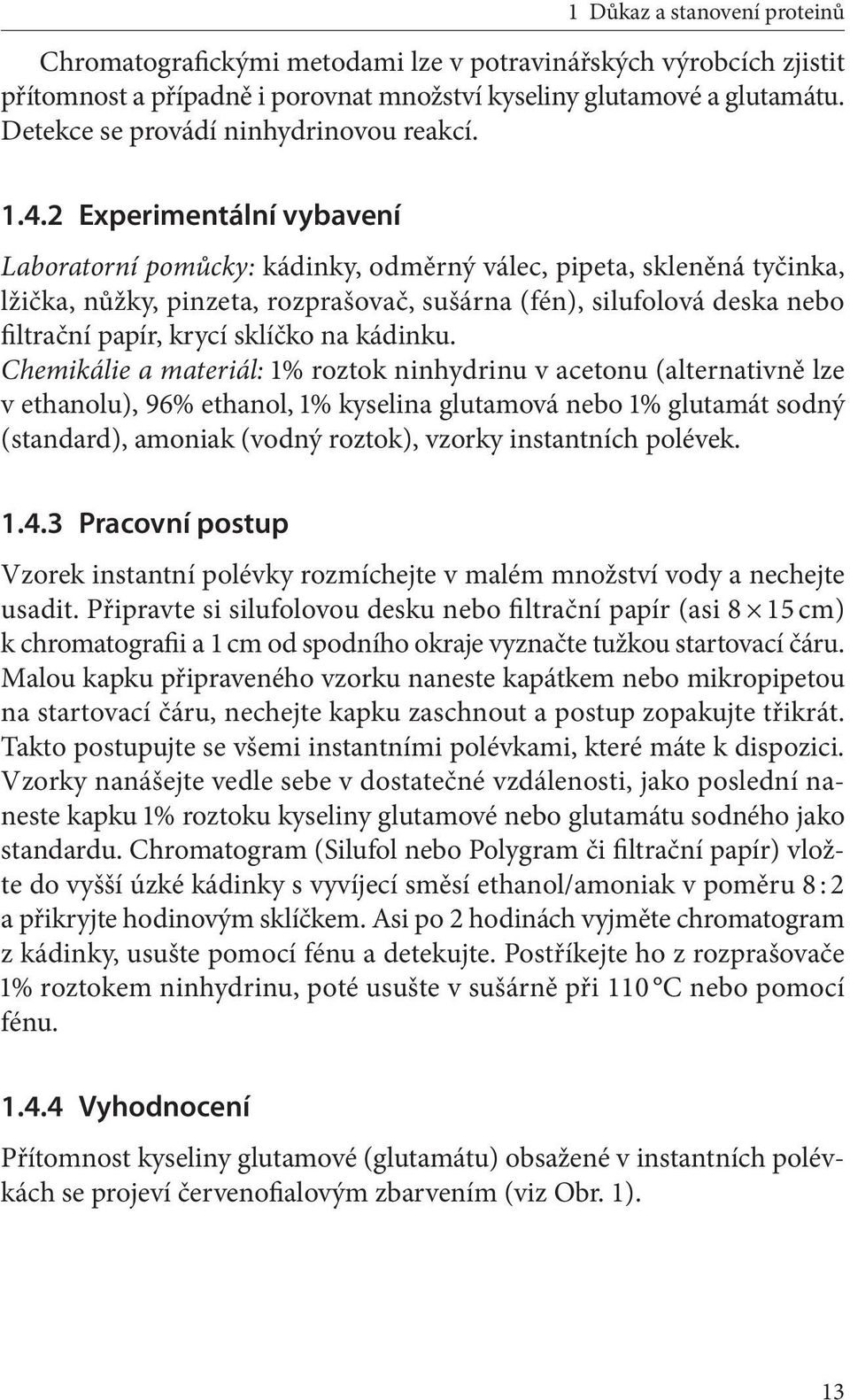 2 Experimentální vybavení Laboratorní pomůcky: kádinky, odměrný válec, pipeta, skleněná tyčinka, lžička, nůžky, pinzeta, rozprašovač, sušárna (fén), silufolová deska nebo filtrační papír, krycí