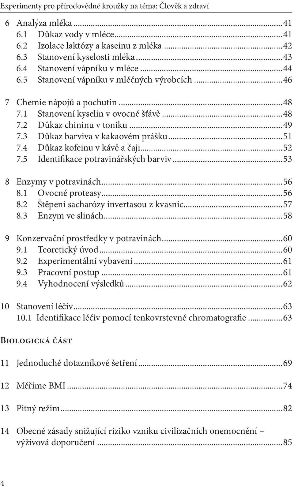 3 Důkaz barviva v kakaovém prášku...51 7.4 Důkaz kofeinu v kávě a čaji...52 7.5 Identifikace potravinářských barviv...53 8 Enzymy v potravinách...56 8.1 Ovocné proteasy...56 8.2 Štěpení sacharózy invertasou z kvasnic.