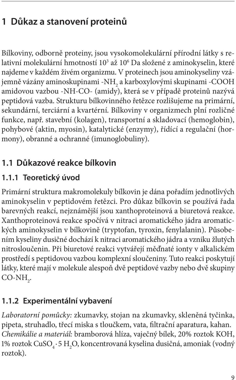 Strukturu bílkovinného řetězce rozlišujeme na primární, sekundární, terciární a kvartérní. Bílkoviny v organizmech plní rozličné funkce, např.