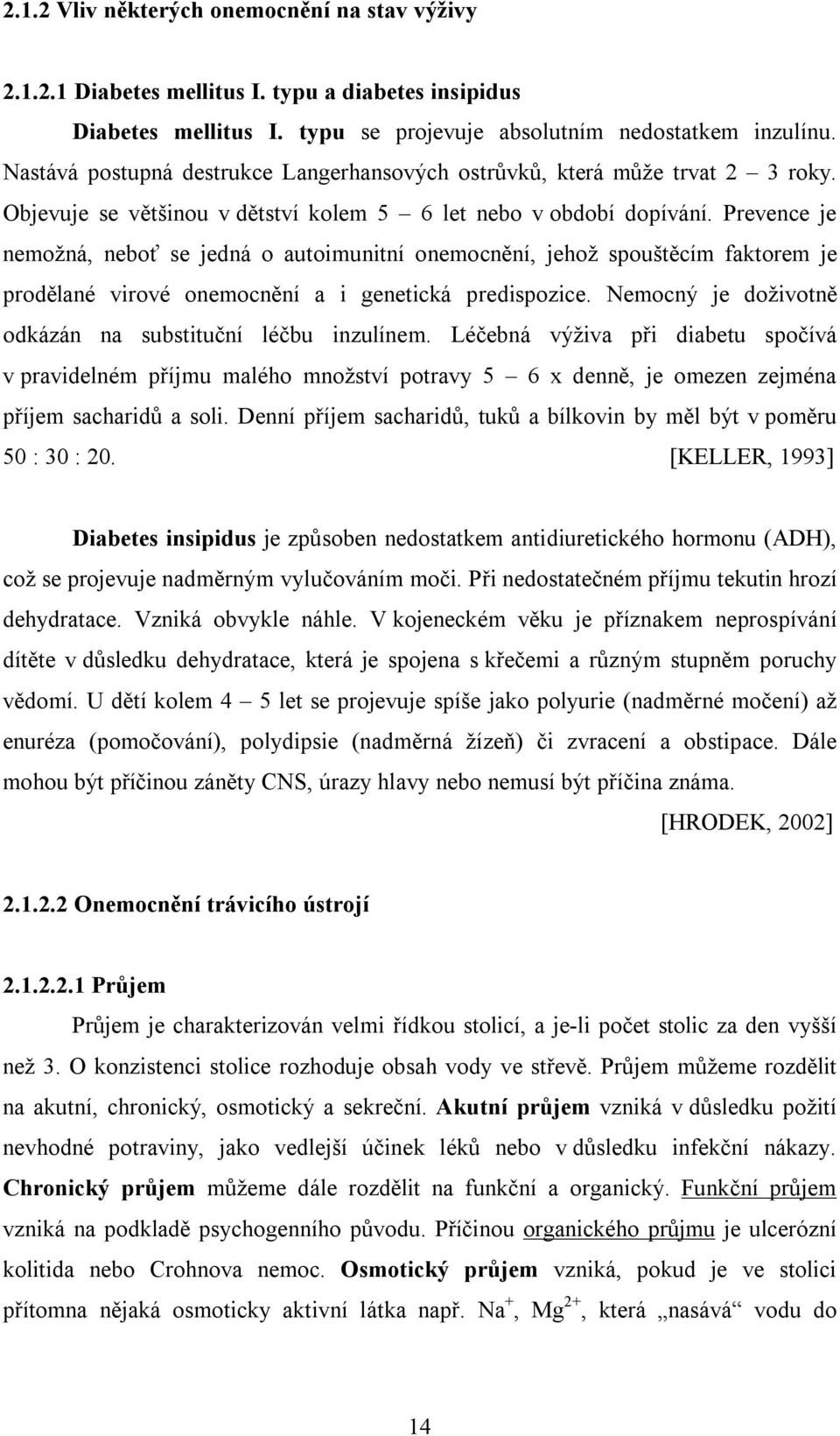 Prevence je nemožná, neboť se jedná o autoimunitní onemocnění, jehož spouštěcím faktorem je prodělané virové onemocnění a i genetická predispozice.