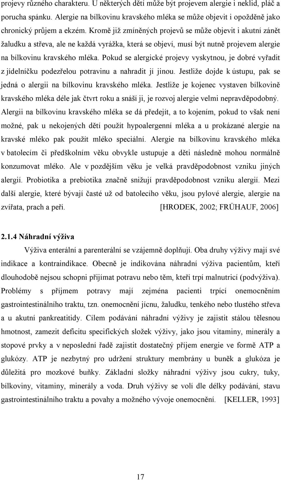 Pokud se alergické projevy vyskytnou, je dobré vyřadit z jídelníčku podezřelou potravinu a nahradit jí jinou. Jestliže dojde k ústupu, pak se jedná o alergii na bílkovinu kravského mléka.