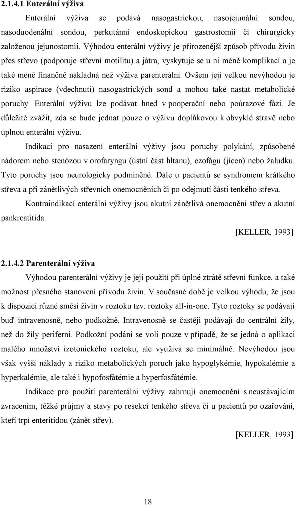 parenterální. Ovšem její velkou nevýhodou je riziko aspirace (vdechnutí) nasogastrických sond a mohou také nastat metabolické poruchy.