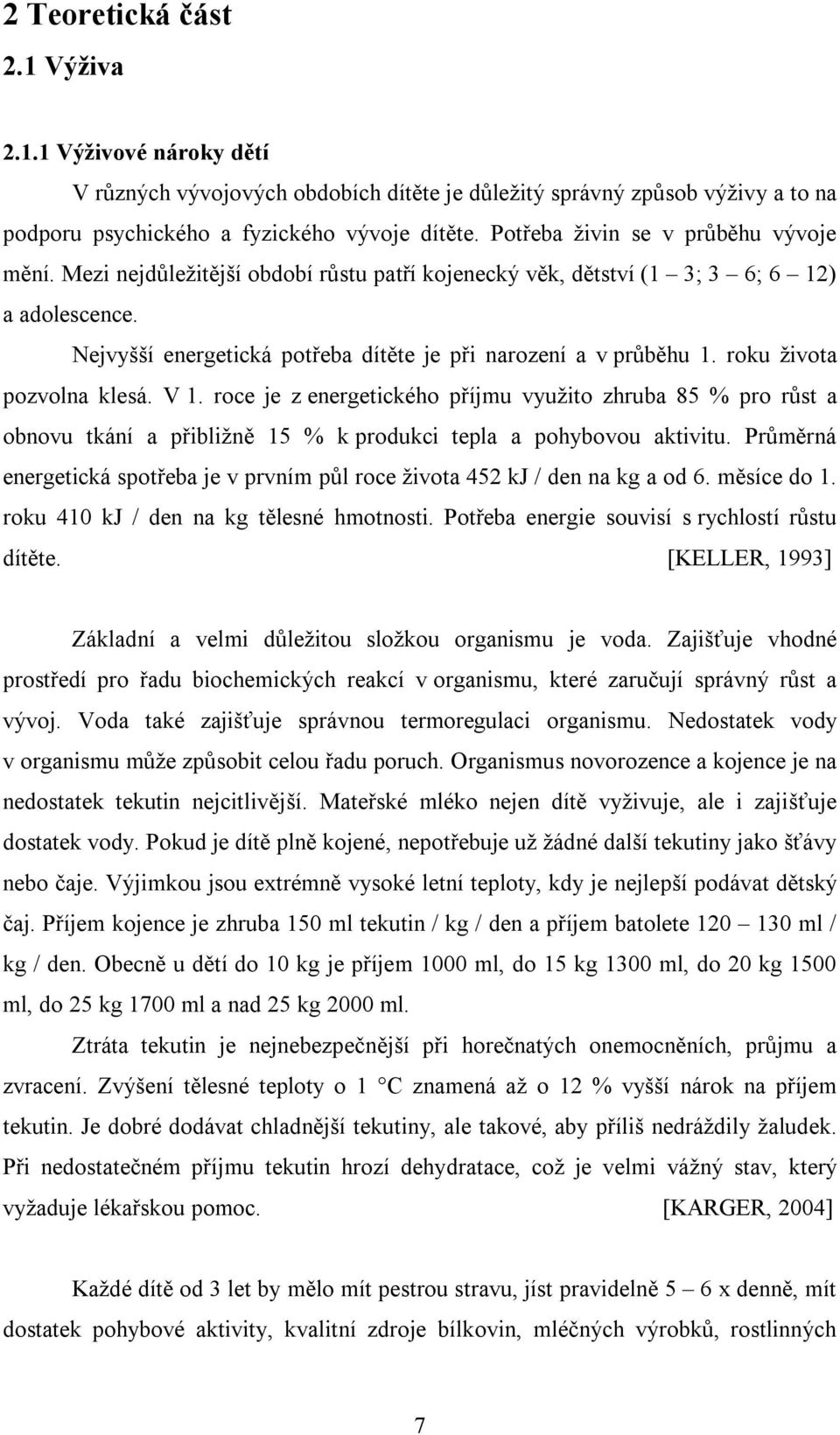 roku života pozvolna klesá. V 1. roce je z energetického příjmu využito zhruba 85 % pro růst a obnovu tkání a přibližně 15 % k produkci tepla a pohybovou aktivitu.