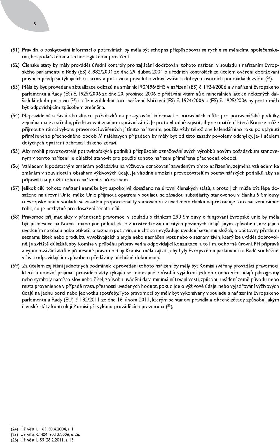 dubna 2004 o úředních kontrolách za účelem ověření dodržování právních předpisů týkajících se krmiv a potravin a pravidel o zdraví zvířat a dobrých životních podmínkách zvířat ( 24 ).