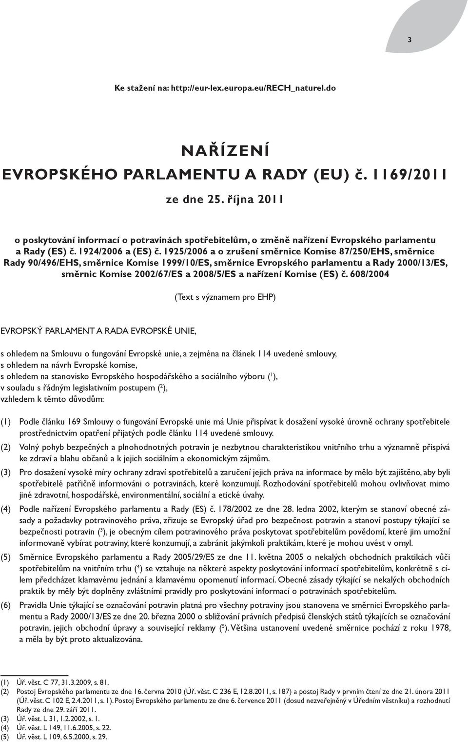 1925/2006 a o zrušení směrnice Komise 87/250/EHS, směrnice Rady 90/496/EHS, směrnice Komise 1999/10/ES, směrnice Evropského parlamentu a Rady 2000/13/ES, směrnic Komise 2002/67/ES a 2008/5/ES a