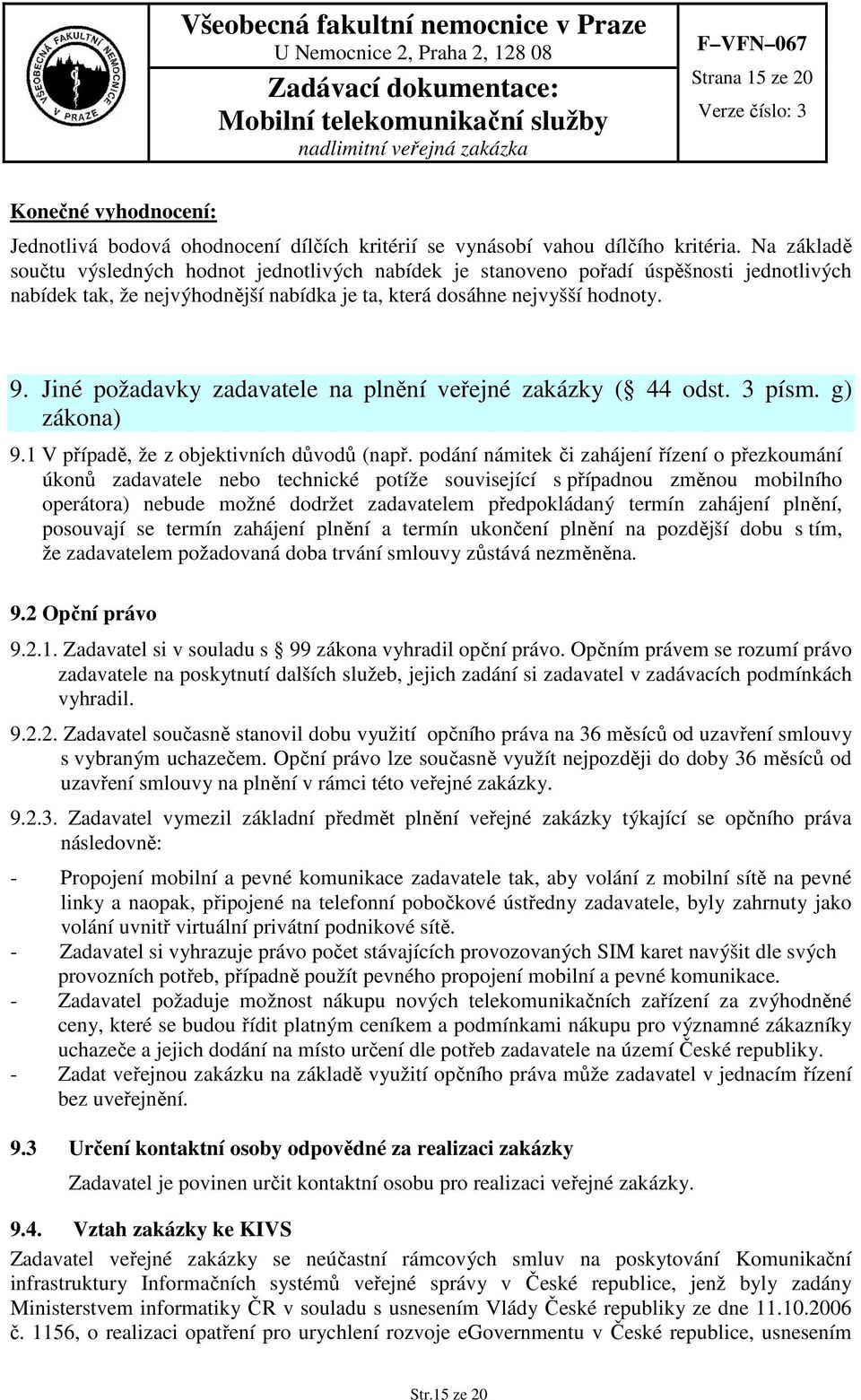 Jiné požadavky zadavatele na plnění veřejné zakázky ( 44 odst. 3 písm. g) zákona) 9.1 V případě, že z objektivních důvodů (např.