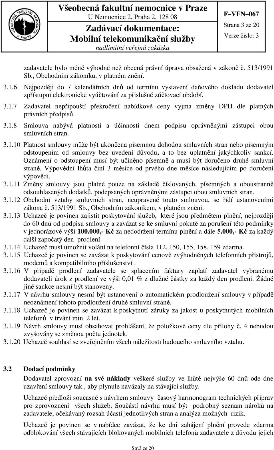 3.1.7 Zadavatel nepřipouští překročení nabídkové ceny vyjma změny DPH dle platných právních předpisů. 3.1.8 Smlouva nabývá platnosti a účinnosti dnem podpisu oprávněnými zástupci obou smluvních stran.