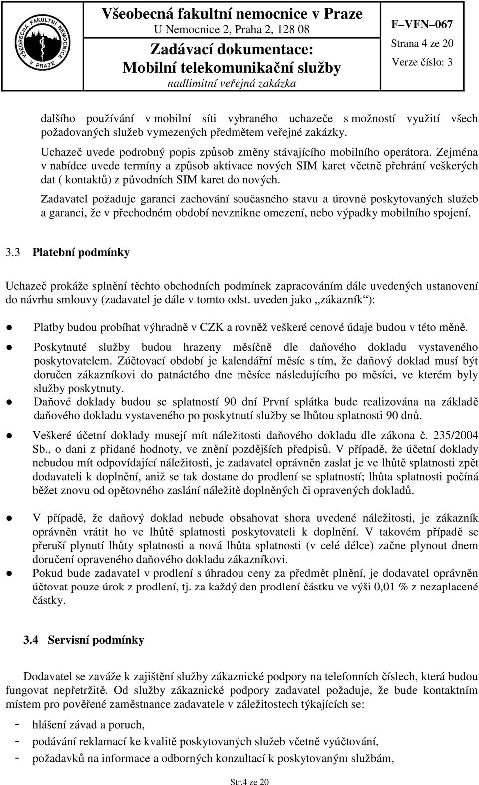 Zejména v nabídce uvede termíny a způsob aktivace nových SIM karet včetně přehrání veškerých dat ( kontaktů) z původních SIM karet do nových.