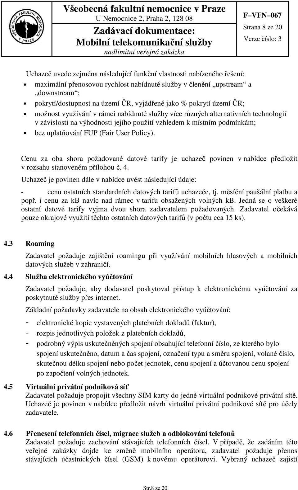 uplatňování FUP (Fair User Policy). Cenu za oba shora požadované datové tarify je uchazeč povinen v nabídce předložit v rozsahu stanoveném přílohou č. 4.