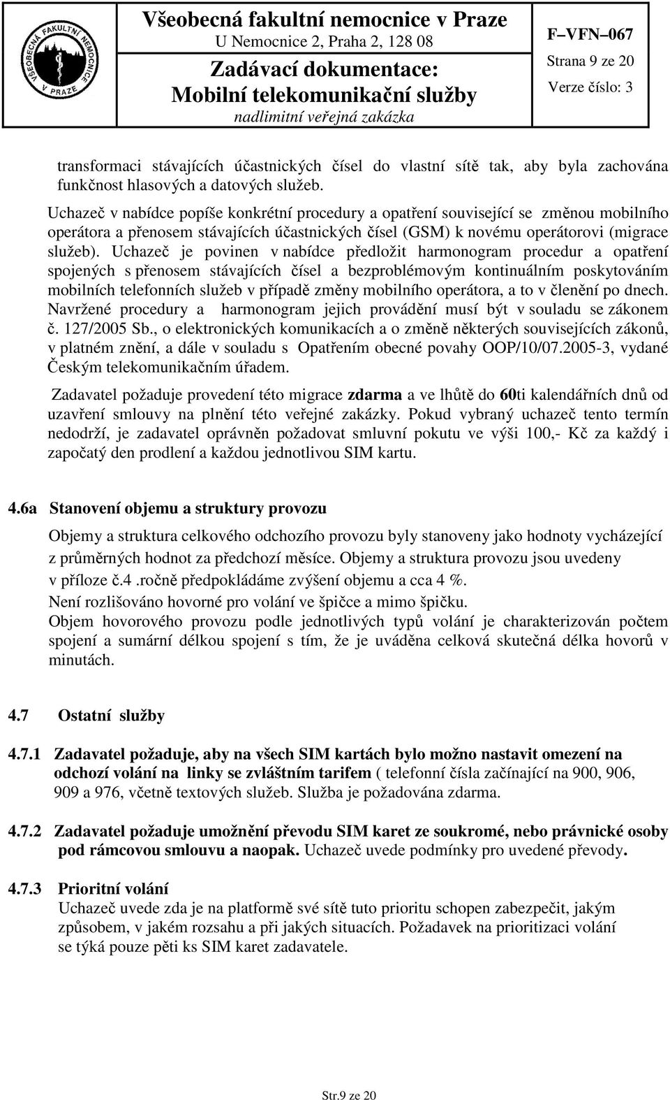 Uchazeč je povinen v nabídce předložit harmonogram procedur a opatření spojených s přenosem stávajících čísel a bezproblémovým kontinuálním poskytováním mobilních telefonních služeb v případě změny