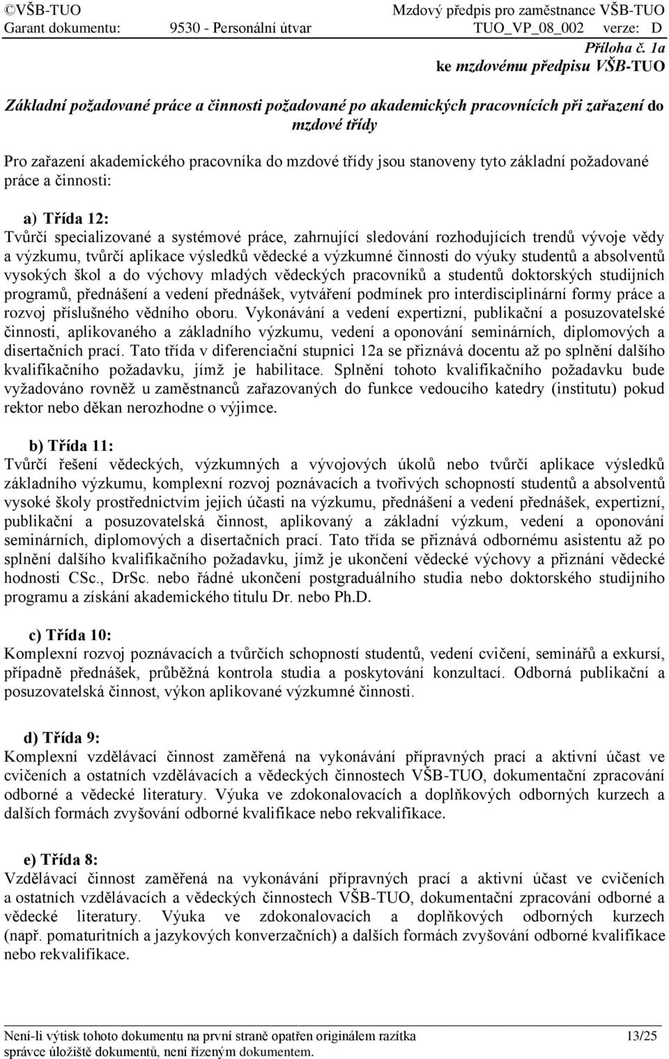 stanoveny tyto základní požadované práce a činnosti: a) Třída 12: Tvůrčí specializované a systémové práce, zahrnující sledování rozhodujících trendů vývoje vědy a výzkumu, tvůrčí aplikace výsledků