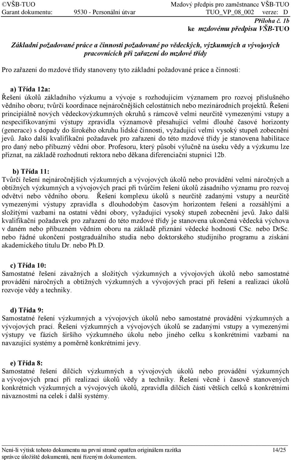 tyto základní požadované práce a činnosti: a) Třída 12a: Řešení úkolů základního výzkumu a vývoje s rozhodujícím významem pro rozvoj příslušného vědního oboru; tvůrčí koordinace nejnáročnějších