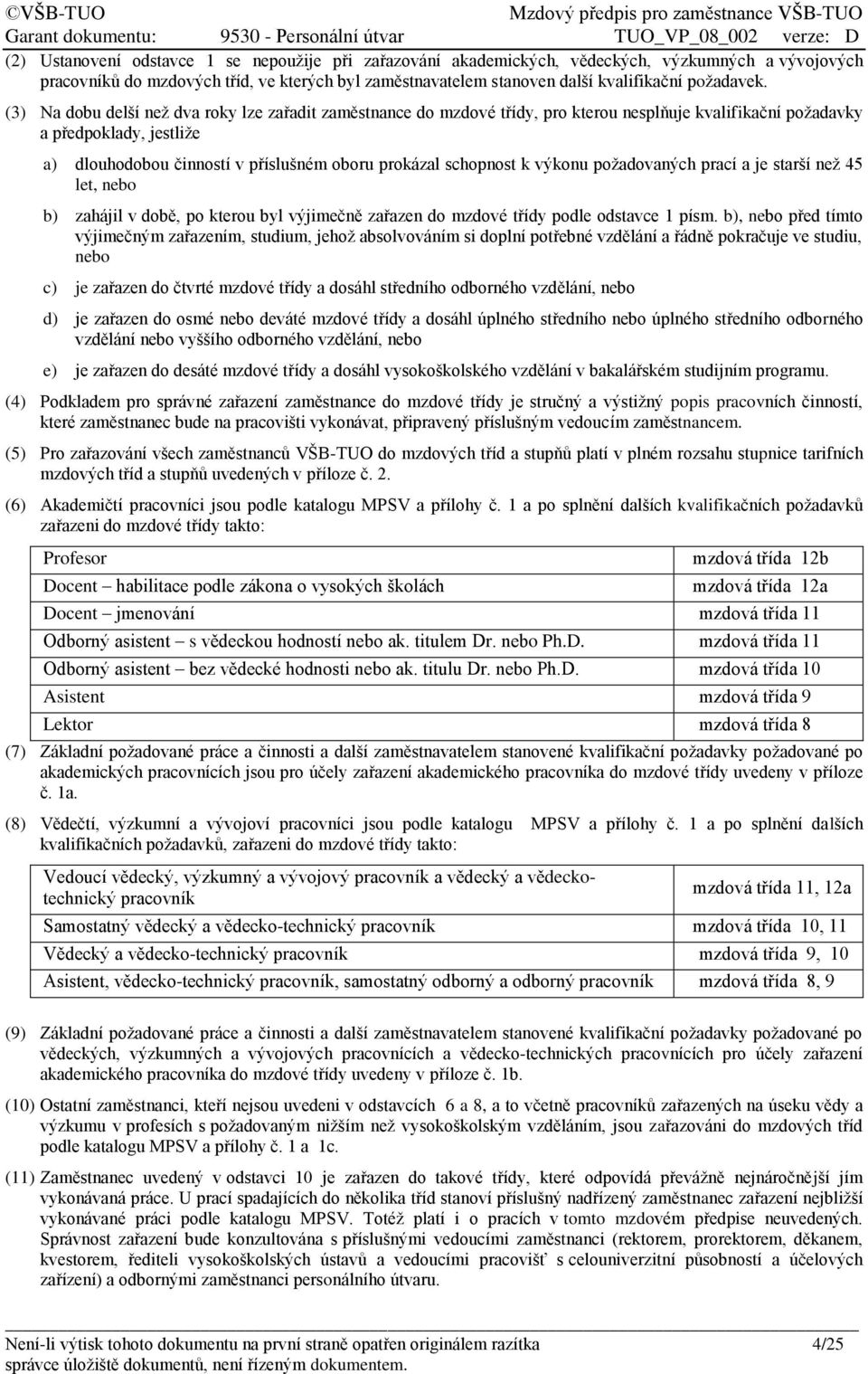 (3) Na dobu delší než dva roky lze zařadit zaměstnance do mzdové třídy, pro kterou nesplňuje kvalifikační požadavky a předpoklady, jestliže a) dlouhodobou činností v příslušném oboru prokázal