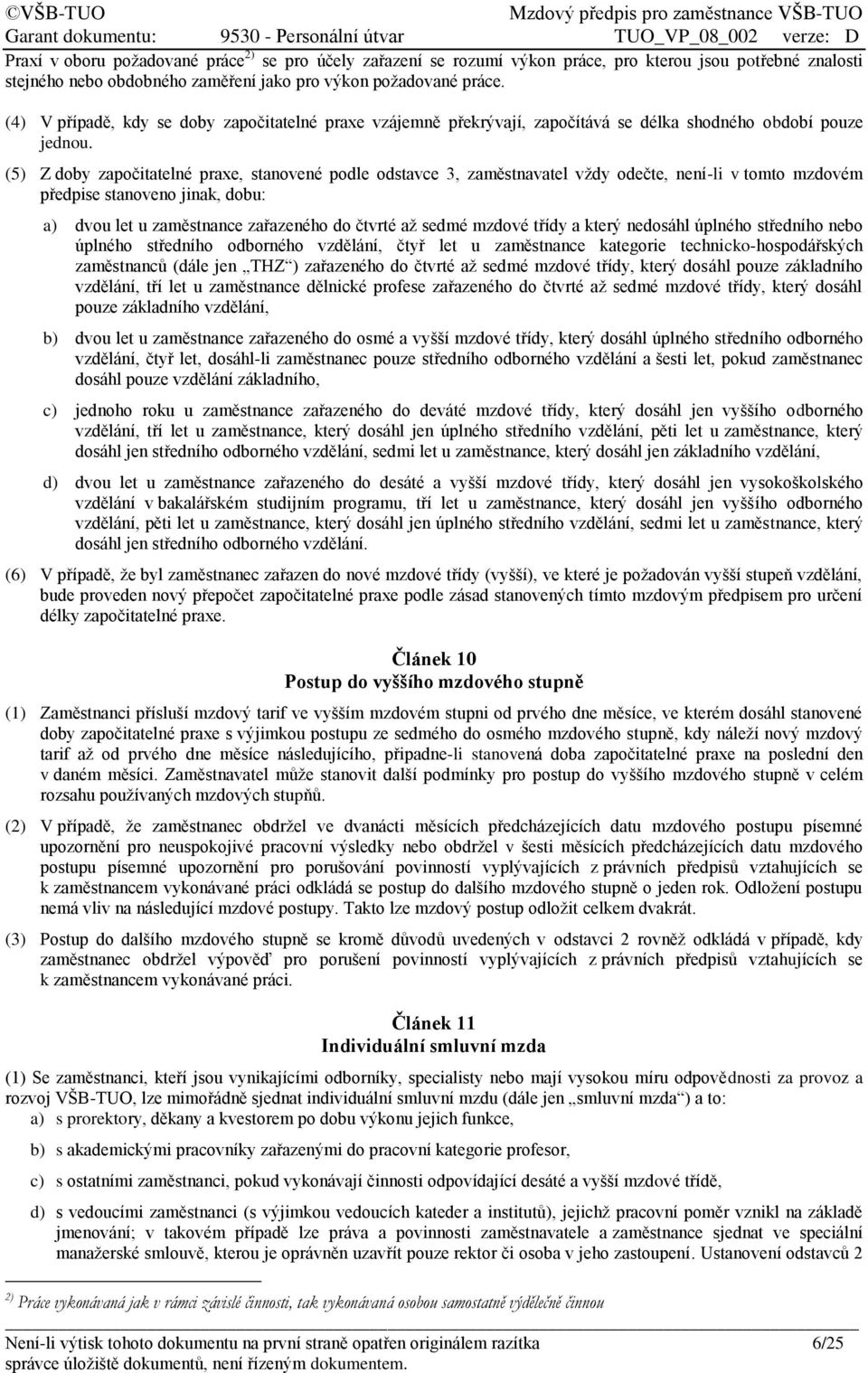 (5) Z doby započitatelné praxe, stanovené podle odstavce 3, zaměstnavatel vždy odečte, není-li v tomto mzdovém předpise stanoveno jinak, dobu: a) dvou let u zaměstnance zařazeného do čtvrté až sedmé