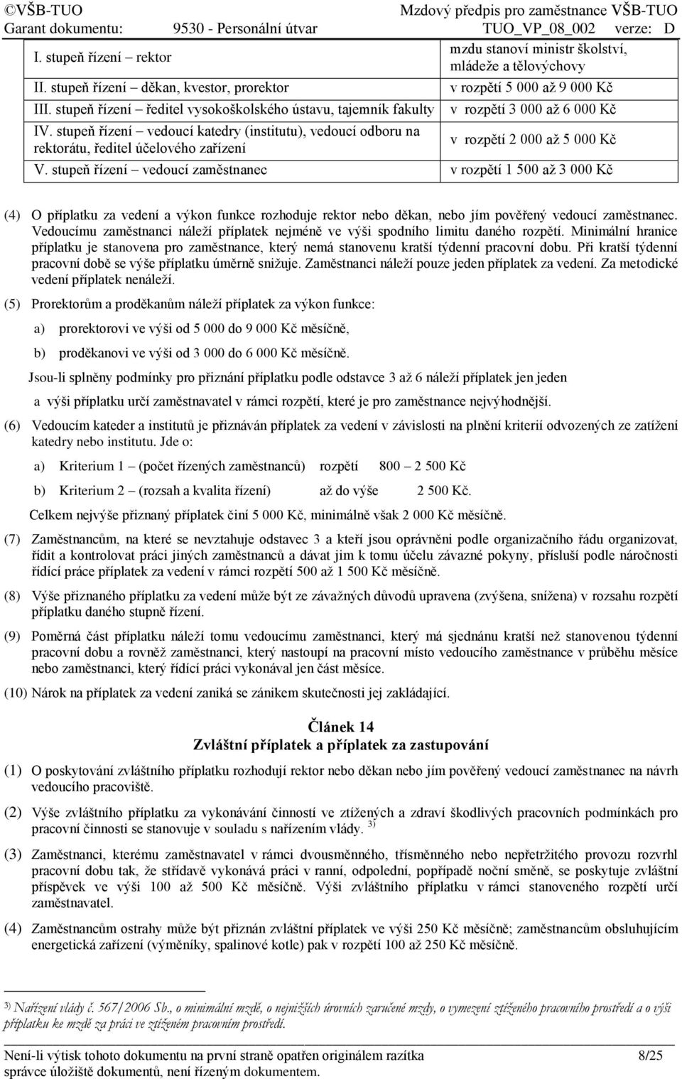 stupeň řízení vedoucí zaměstnanec v rozpětí 1 500 až 3 000 Kč (4) O příplatku za vedení a výkon funkce rozhoduje rektor nebo děkan, nebo jím pověřený vedoucí zaměstnanec.