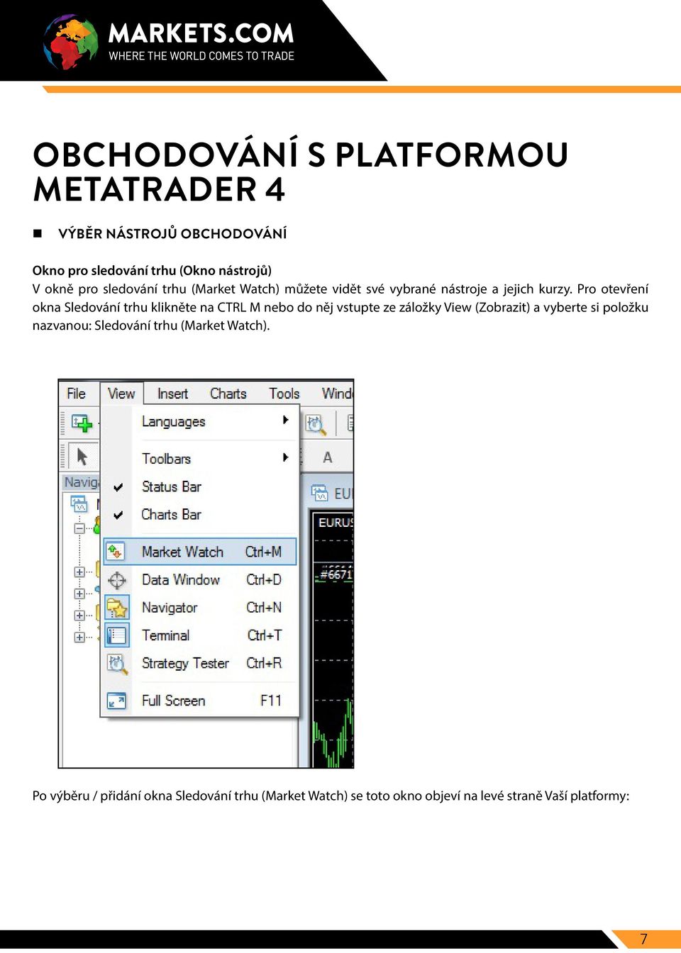 Pro otevření okna Sledování trhu klikněte na CTRL M nebo do něj vstupte ze záložky View (Zobrazit) a vyberte si