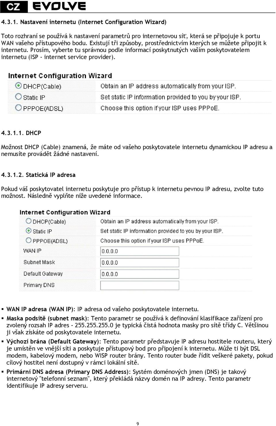 4.3.1.1. DHCP Možnost DHCP (Cable) znamená, že máte od vašeho poskytovatele internetu dynamickou IP adresu a nemusíte provádět žádné nastavení. 4.3.1.2.