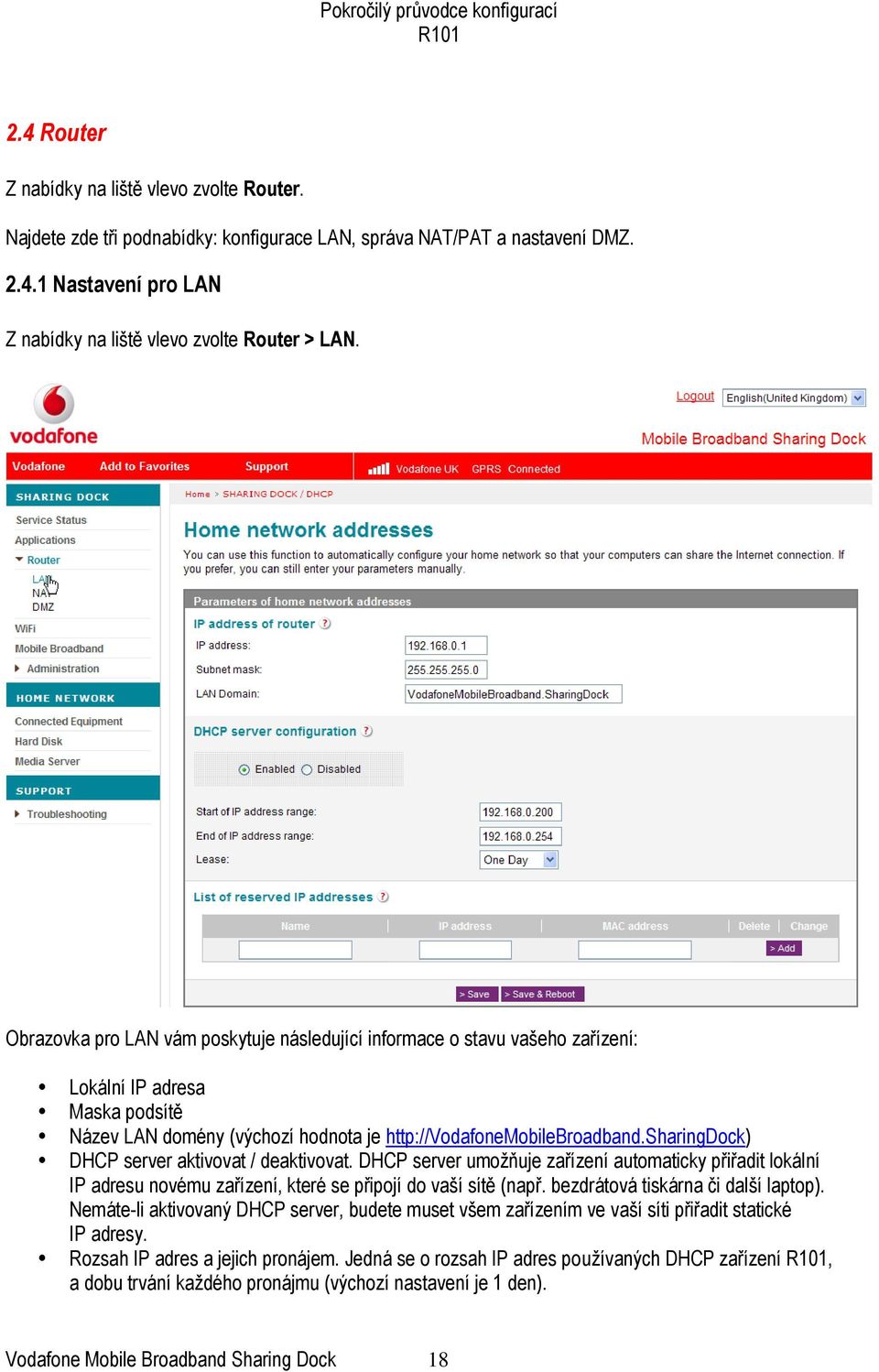 sharingdock) DHCP server aktivovat / deaktivovat. DHCP server umožňuje zařízení automaticky přiřadit lokální IP adresu novému zařízení, které se připojí do vaší sítě (např.