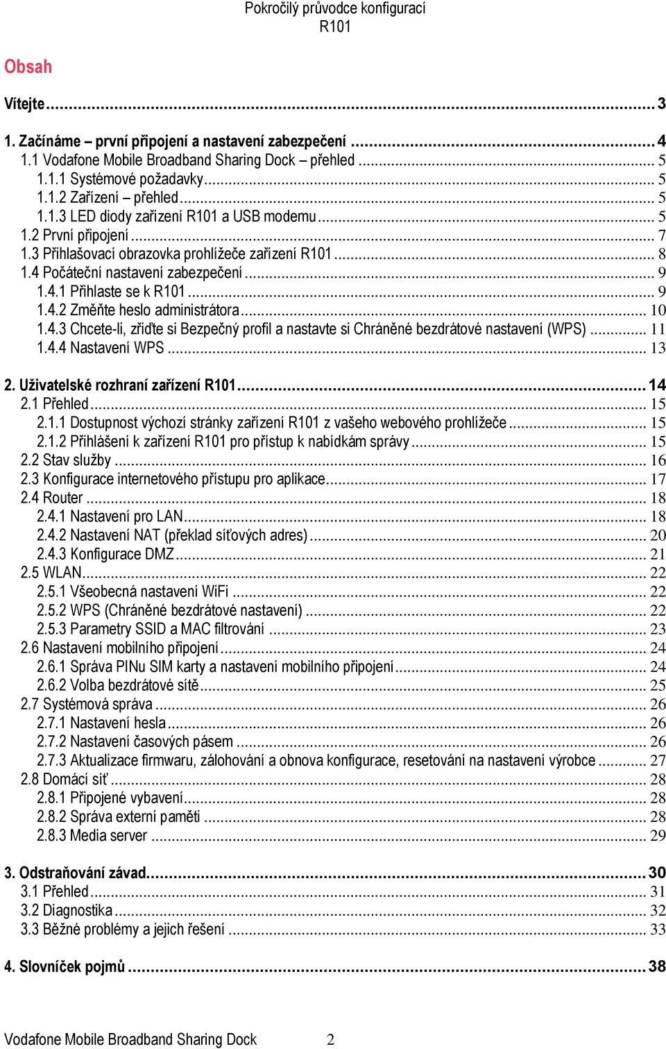 .. 11 1.4.4 Nastavení WPS... 13 2. Uživatelské rozhraní zařízení... 14 2.1 Přehled... 15 2.1.1 Dostupnost výchozí stránky zařízení z vašeho webového prohlížeče... 15 2.1.2 Přihlášení k zařízení pro přístup k nabídkám správy.