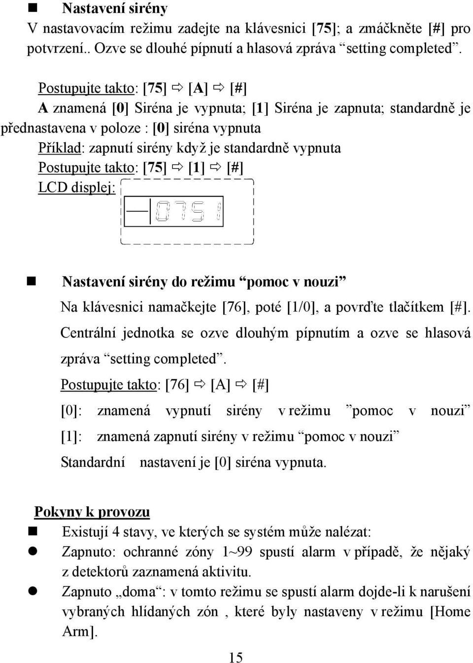 Postupujte takto: [75] [1] [#] LCD displej: Nastavení sirény do režimu pomoc v nouzi Na klávesnici namačkejte [76], poté [1/0], a povrďte tlačítkem [#].