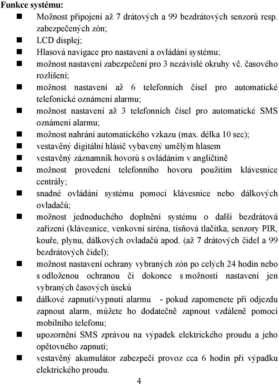 časového rozlišení; možnost nastavení až 6 telefonních čísel pro automatické telefonické oznámení alarmu; možnost nastavení až 3 telefonních čísel pro automatické SMS oznámení alarmu; možnost nahrání