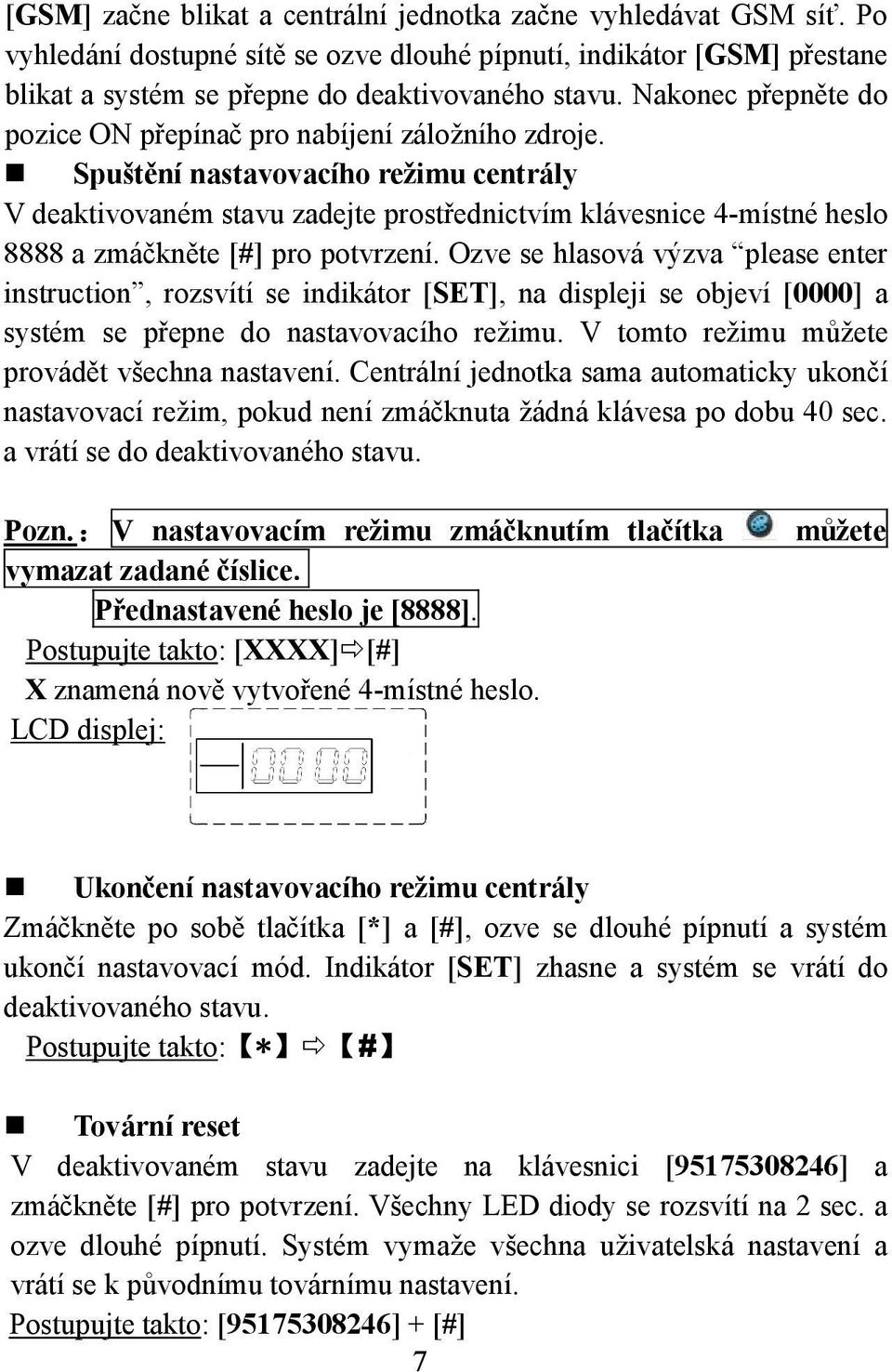 Spuštění nastavovacího režimu centrály V deaktivovaném stavu zadejte prostřednictvím klávesnice 4-místné heslo 8888 a zmáčkněte [#] pro potvrzení.