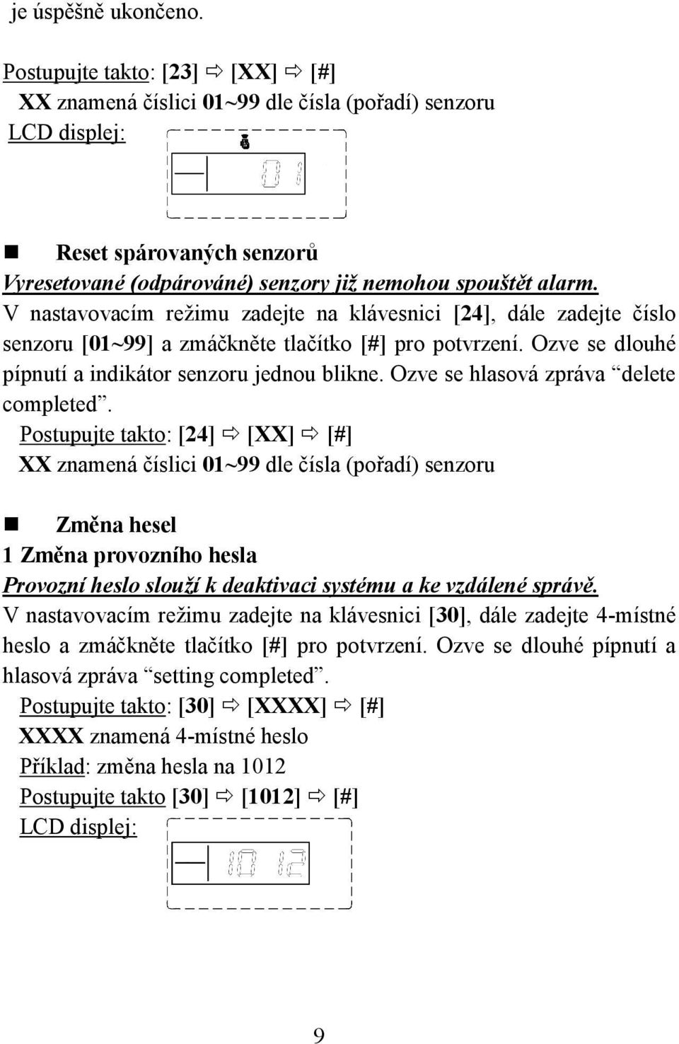 V nastavovacím režimu zadejte na klávesnici [24], dále zadejte číslo senzoru [01~99] a zmáčkněte tlačítko [#] pro potvrzení. Ozve se dlouhé pípnutí a indikátor senzoru jednou blikne.