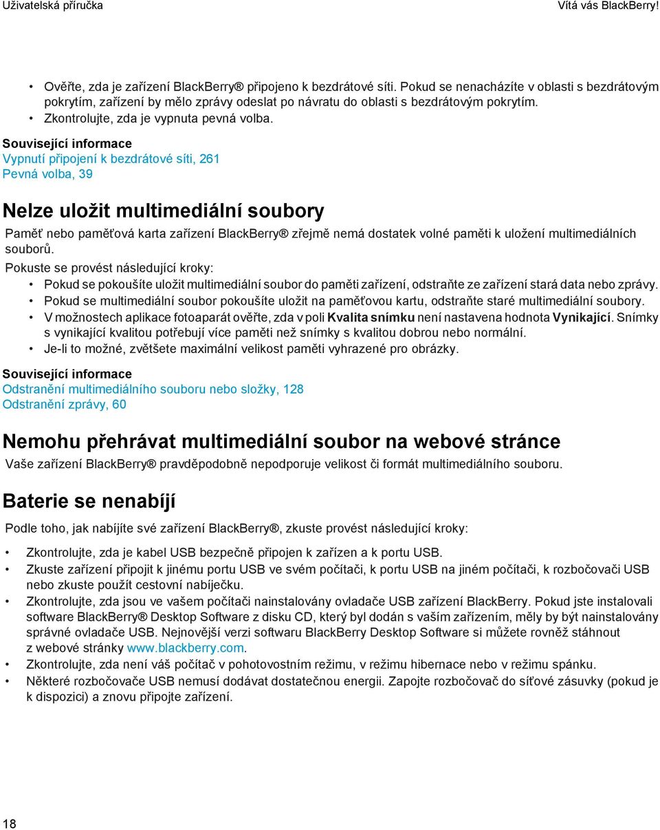 Související informace Vypnutí připojení k bezdrátové síti, 261 Pevná volba, 39 Nelze uložit multimediální soubory Paměť nebo paměťová karta zařízení BlackBerry zřejmě nemá dostatek volné paměti k