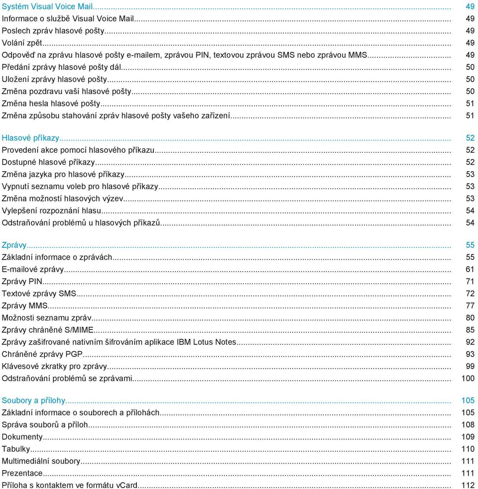 .. 50 Změna pozdravu vaší hlasové pošty... 50 Změna hesla hlasové pošty... 51 Změna způsobu stahování zpráv hlasové pošty vašeho zařízení... 51 Hlasové příkazy.