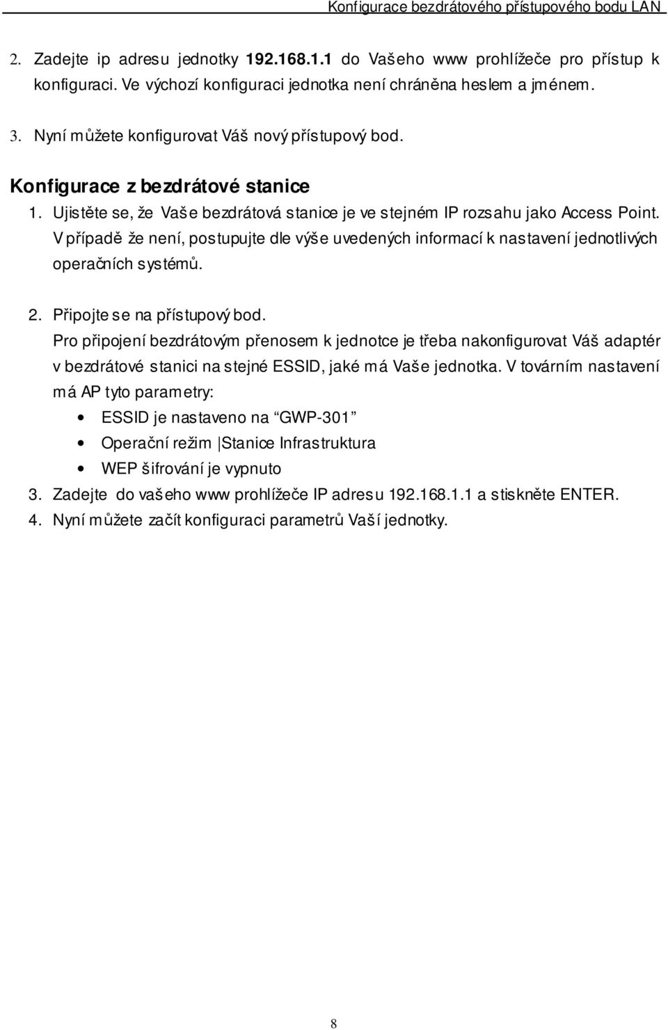 V případě že není, postupujte dle výše uvedených informací k nastavení jednotlivých operačních systémů. 2. Připojte se na přístupový bod.