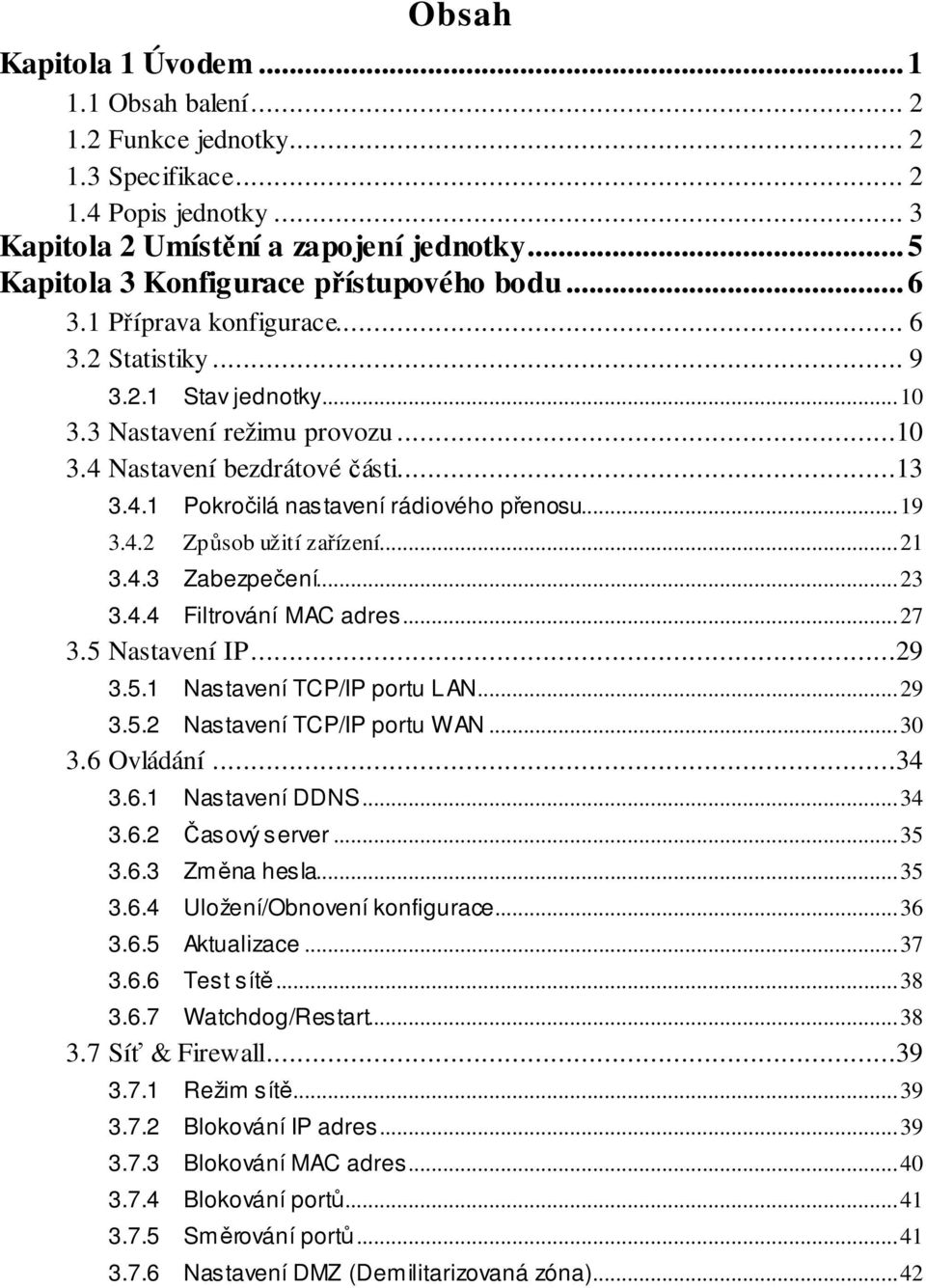 Nastavení bezdrátové části...13 3.4.1 Pokročilá nastavení rádiového přenosu...19 3.4.2 Způsob užití zařízení...21 3.4.3 Zabezpečení...23 3.4.4 Filtrování MAC adres...27 3.5 