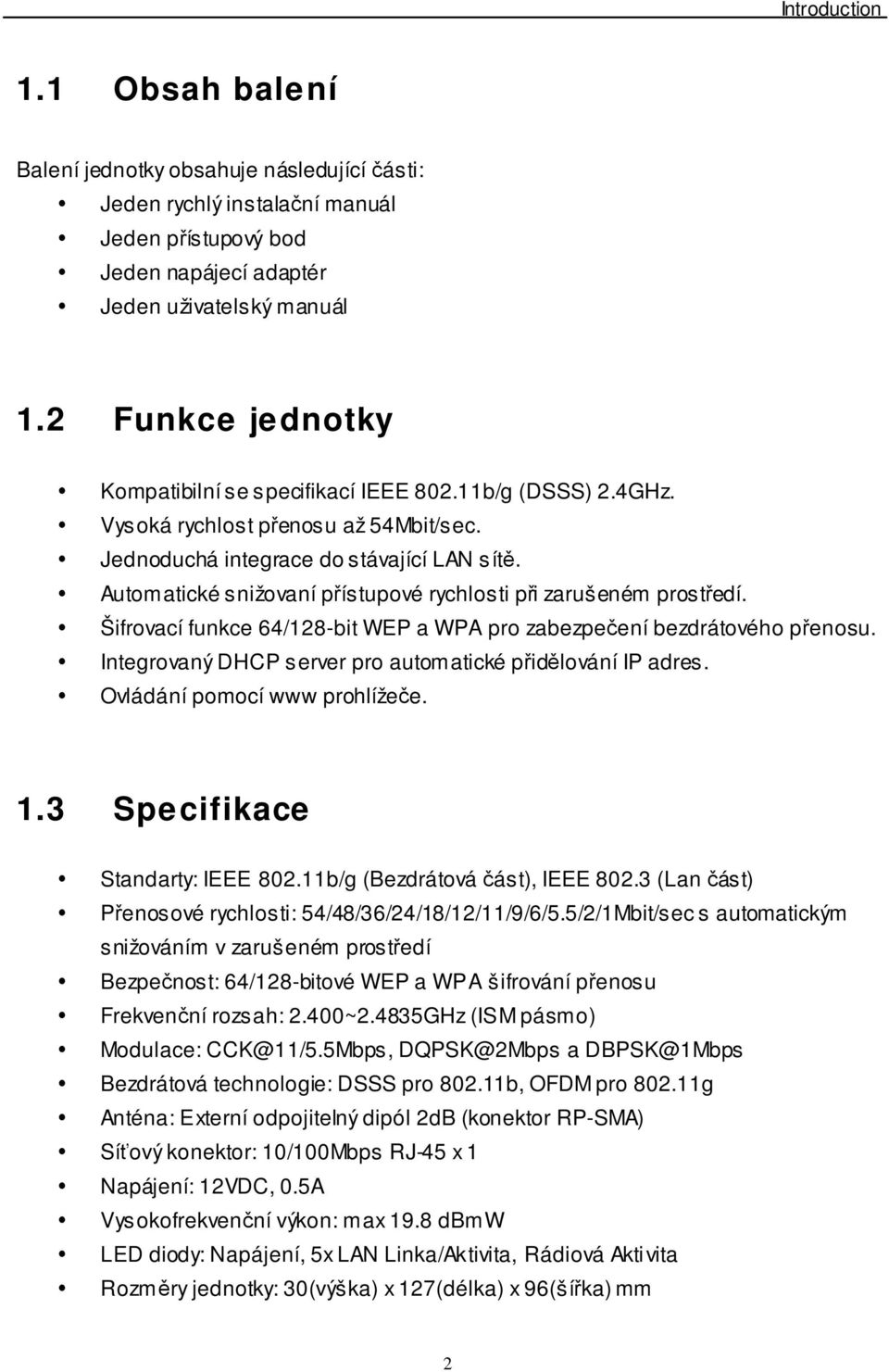 Automatické snižovaní přístupové rychlosti při zarušeném prostředí. Šifrovací funkce 64/128-bit WEP a WPA pro zabezpečení bezdrátového přenosu.